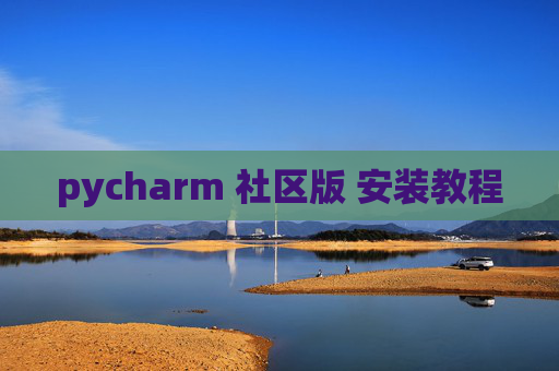 pycharm 社区版 安装教程 pycharm 社区版 安装教程